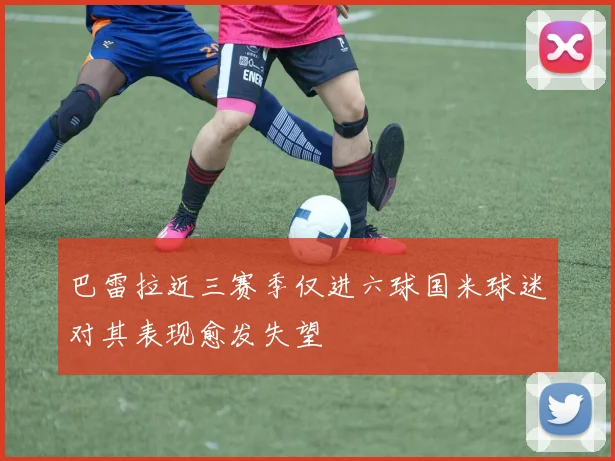 巴雷拉近三赛季仅进六球国米球迷对其表现愈发失望