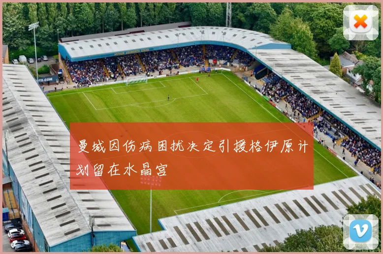 曼城因伤病困扰决定引援格伊原计划留在水晶宫