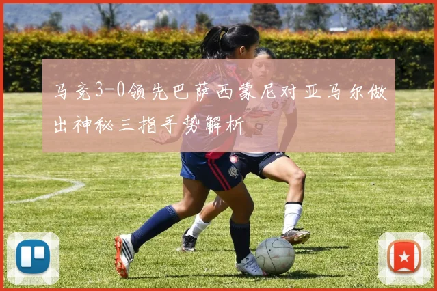 马竞3-0领先巴萨西蒙尼对亚马尔做出神秘三指手势解析